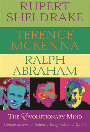 The Evolutionary Mind - Rupert Sheldrake,Terence McKenna,Ralph Abraham