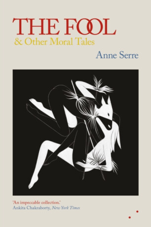 The Fool and Other Moral Tales - Anne Serre