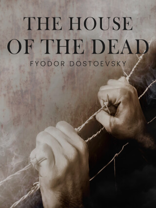 The House of the Dead - Fjodor Michajlovič Dostojevskij