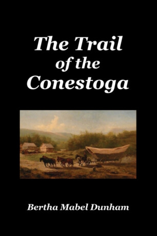 The Trail of the Conestoga - Bertha Mabel Dunham