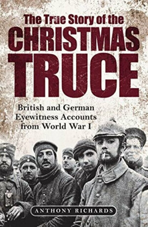 The True Story of the Christmas Truce - Anthony Richards,Eva Burke