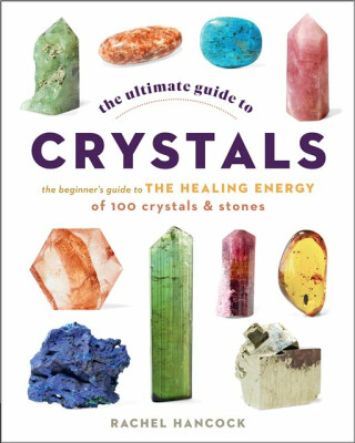 The Ultimate Guide to Crystals - Rachel Hancock