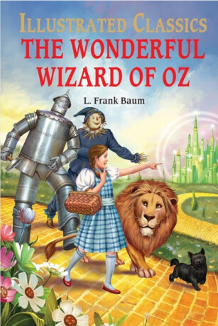 The Wonderful Wizard of Oz : llustrated Children Classic - 