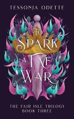 The Fair Isle 3: To Spark a Fae War - Odette Tessonja