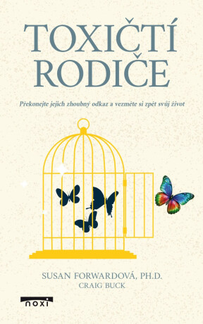 Toxičtí rodiče - Překonejte jejich zhoubný odkaz a vezměte si zpět svůj život - Susan Forwardová,Craig Buck