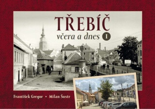 Třebíč včera a dnes I. - Milan Šustr,František Gregor