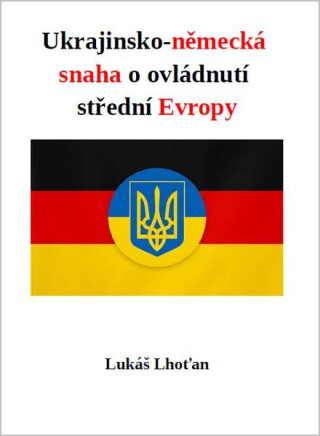 Ukrajinsko-německá snaha o ovládnutí střední Evropy - Lukáš Lhoťan