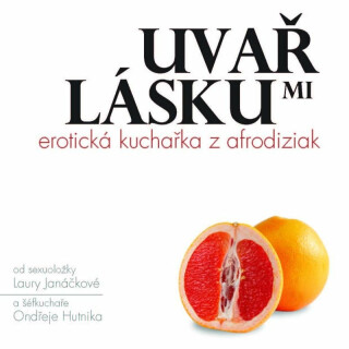 Uvař mi lásku: Erotická kuchařka z afrodiziak - Laura Janáčková,Hutnik Ondřej