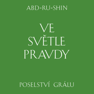 Ve světle Pravdy. Poselství Grálu - Abd-ru-shin