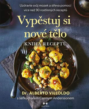 Vypěstuj si nové tělo - Kniha receptů - Alberto Villoldo,Conny Andersson