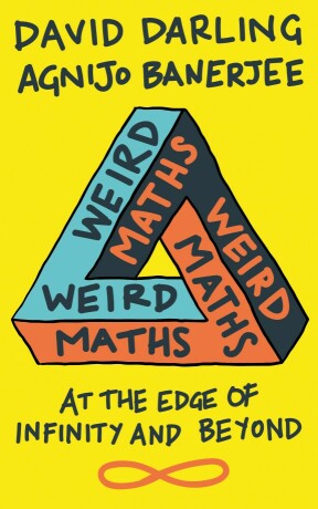 Weird Maths: At the Edge of Infinity and Beyond - David Darling,Agnijo Banerjee
