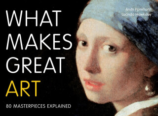 What Makes Great Art - Pankhurst Andy,Hawksley Lucinda