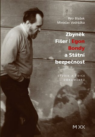 Zbyněk Fišer: Egon Bondy a Státní bezpečnost - Petr Blažek,Miroslav Vodrážka
