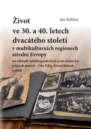 Život ve 30. a 40. letech dvacátého století v multikulturních regionech střední Evropy na základě autobiografických próz německy píšících autorů - Jan Kubica